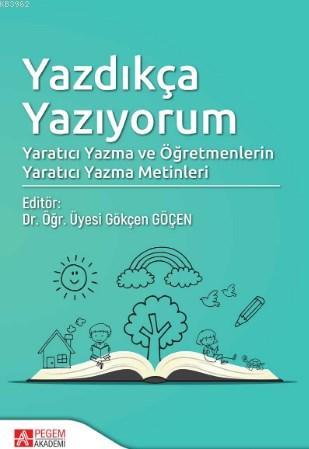 Yazdıkça Yazıyorum; Yaratıcı Yazma ve Öğretmenlerin Yaratıcı Yazma Metinleri