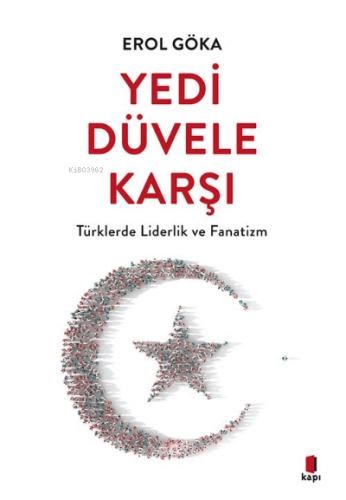 Yedi Düvele Karşı;Türklerde Liderlik ve Fanatizm Erol Göka