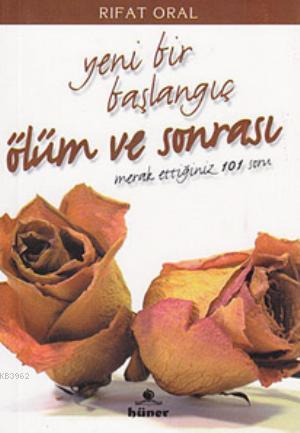 Yeni Bir Başlangıç Ölüm ve Sonrası; Merak Ettiğiniz 101 Soru