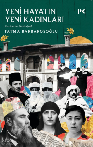 Yeni Hayatın Yeni Kadınları;Tanzimat’tan Cumhuriyet’e Fatma Barbarosoğ