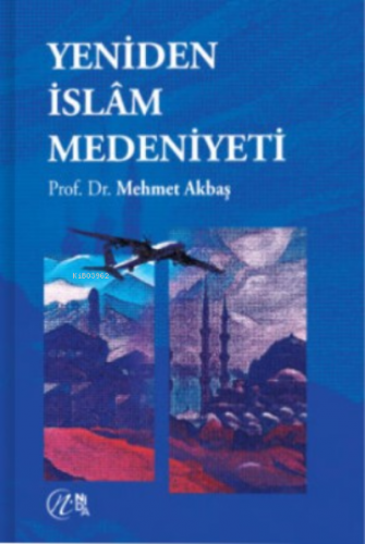 Yeniden İslâm Medeniyeti Mehmet Akbaş