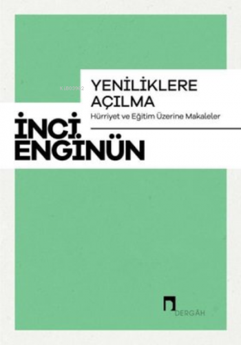 Yeniliklere Açılma - Hürriyet ve Eğitim Üzerine Makaleler İnci Enginün