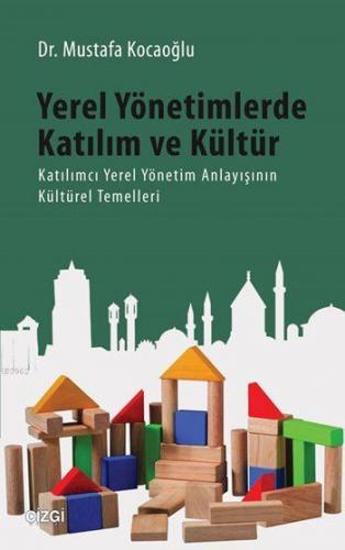 Yerel Yönetimlerde Katılım ve Kültür; Katılımcı Yerel Yönetim Anlayışının Kültürel Temelleri