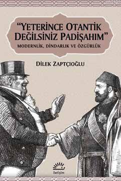 "Yeterince Otantik Değilsiniz Padişahım"; Modernlik, Dindarlık ve Özgürlük