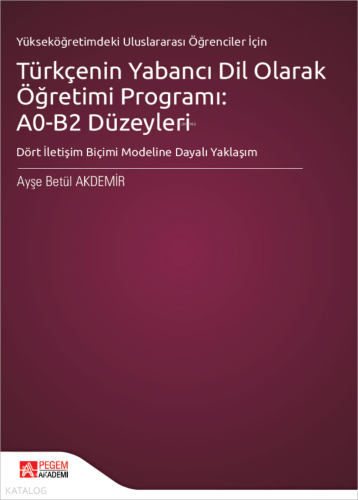 Yükseköğretimdeki Uluslararası Öğrenciler İçin Türkçenin Yabancı Dil Olarak Öğretimi Programı: A0-B2 Düzeyleri;Dört İletişim Biçimi Modeline Dayalı Yaklaşım