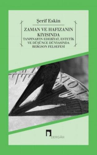 Zaman ve Hafızanın Kıyısında; Tanpınar'ın Edebiyat, Estetik ve Düşünce Dünyasında Bergson Felsefesi